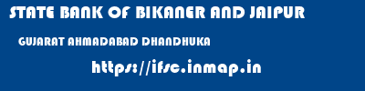 STATE BANK OF BIKANER AND JAIPUR  GUJARAT AHMADABAD DHANDHUKA   ifsc code